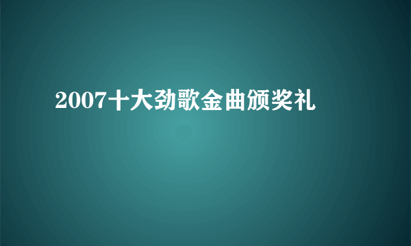 2007十大劲歌金曲颁奖礼