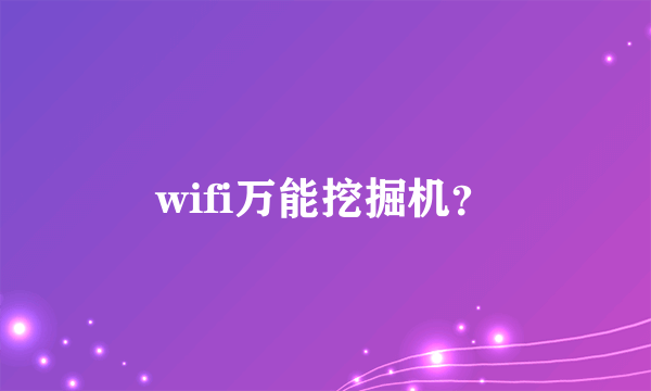 wifi万能挖掘机？