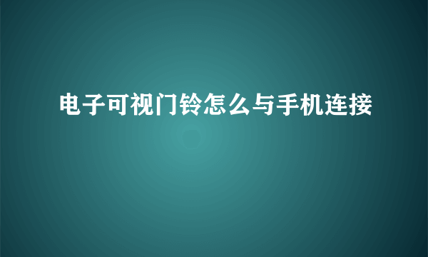 电子可视门铃怎么与手机连接