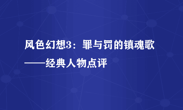 风色幻想3：罪与罚的镇魂歌——经典人物点评