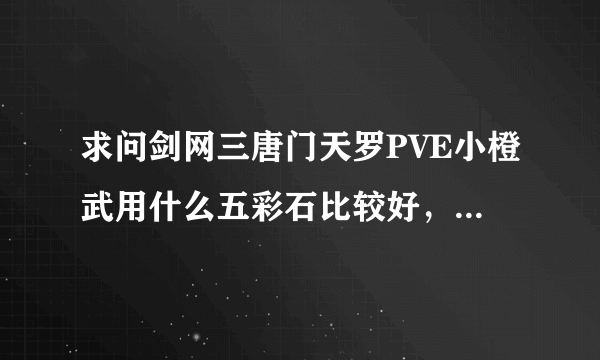 求问剑网三唐门天罗PVE小橙武用什么五彩石比较好，最好说出五彩石的名字？