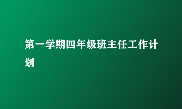 第一学期四年级班主任工作计划