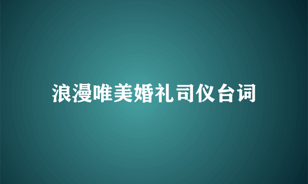 浪漫唯美婚礼司仪台词