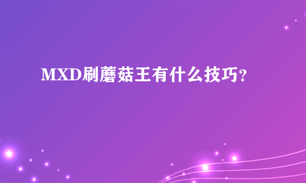 MXD刷蘑菇王有什么技巧？