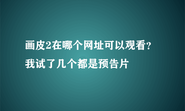 画皮2在哪个网址可以观看？我试了几个都是预告片