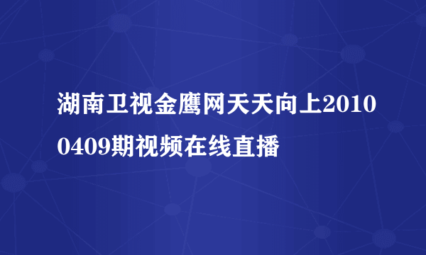 湖南卫视金鹰网天天向上20100409期视频在线直播