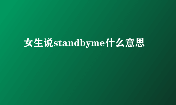 女生说standbyme什么意思