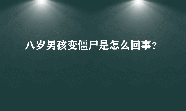 八岁男孩变僵尸是怎么回事？