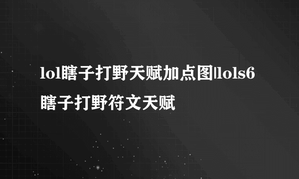 lol瞎子打野天赋加点图|lols6瞎子打野符文天赋