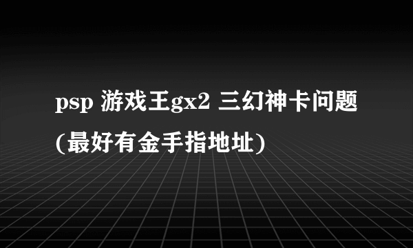 psp 游戏王gx2 三幻神卡问题(最好有金手指地址)