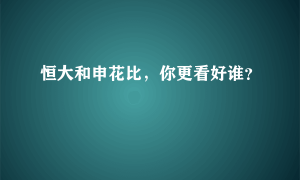 恒大和申花比，你更看好谁？