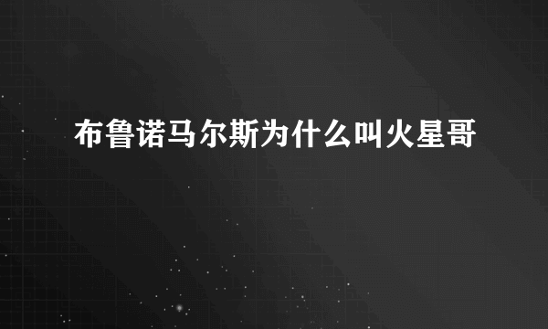 布鲁诺马尔斯为什么叫火星哥