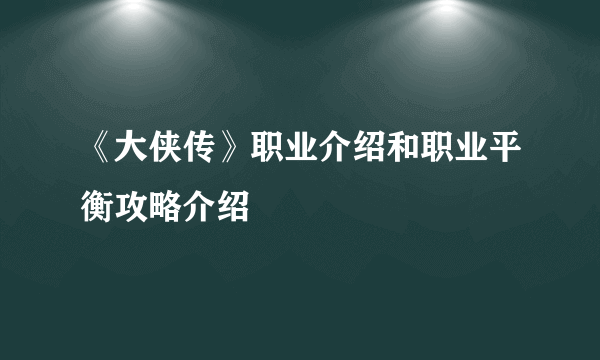 《大侠传》职业介绍和职业平衡攻略介绍