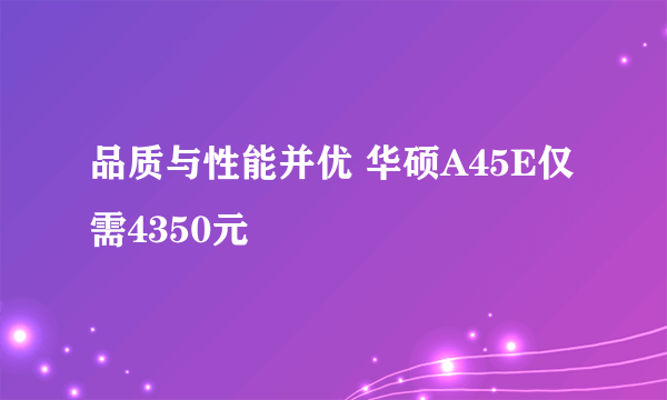 品质与性能并优 华硕A45E仅需4350元