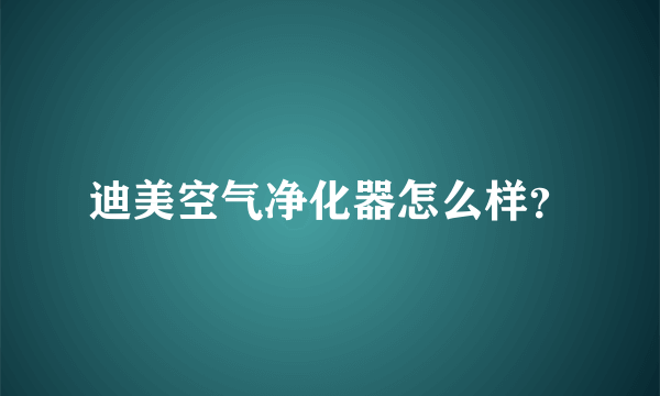 迪美空气净化器怎么样？