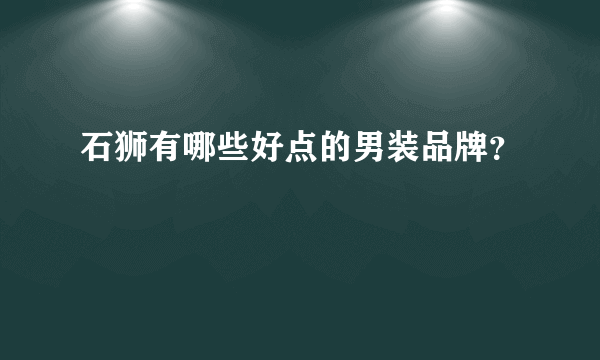 石狮有哪些好点的男装品牌？