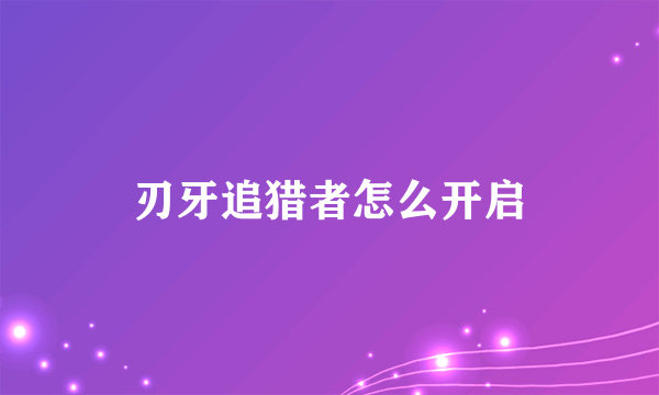 刃牙追猎者怎么开启