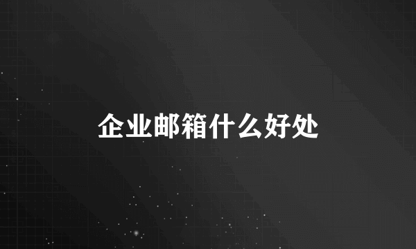 企业邮箱什么好处