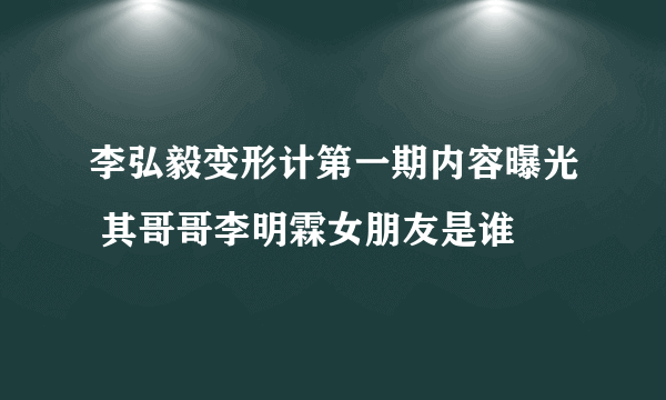 李弘毅变形计第一期内容曝光 其哥哥李明霖女朋友是谁