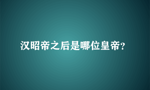 汉昭帝之后是哪位皇帝？