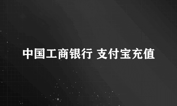 中国工商银行 支付宝充值