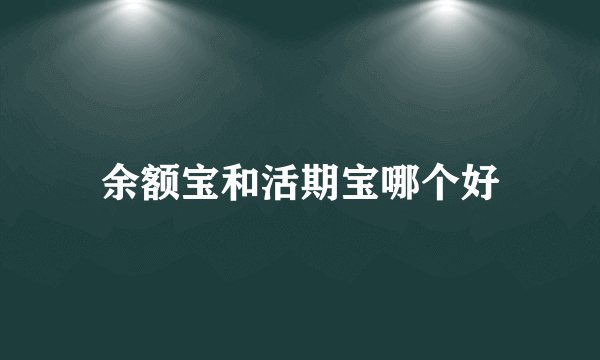 余额宝和活期宝哪个好