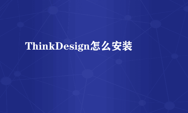 ThinkDesign怎么安装