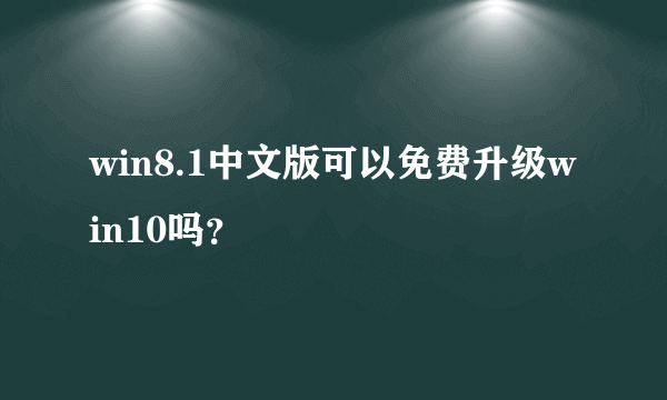 win8.1中文版可以免费升级win10吗？