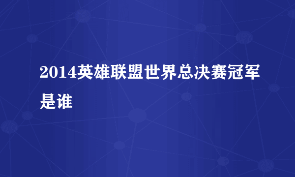 2014英雄联盟世界总决赛冠军是谁