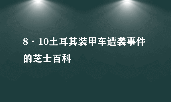 8·10土耳其装甲车遭袭事件的芝士百科