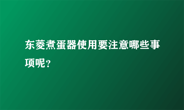 东菱煮蛋器使用要注意哪些事项呢？