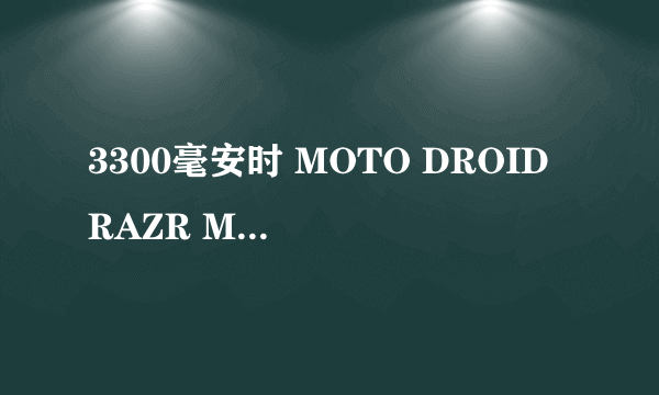 3300毫安时 MOTO DROID RAZR MAXX图赏