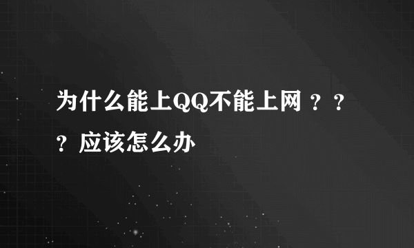 为什么能上QQ不能上网 ？？？应该怎么办