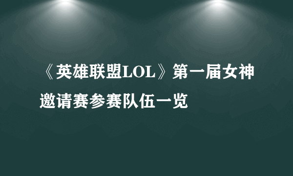 《英雄联盟LOL》第一届女神邀请赛参赛队伍一览