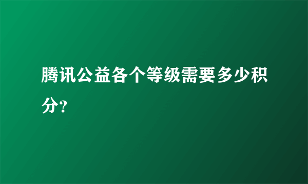 腾讯公益各个等级需要多少积分？