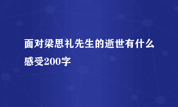 面对梁思礼先生的逝世有什么感受200字