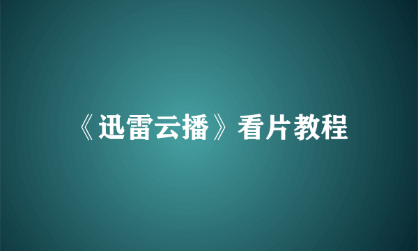 《迅雷云播》看片教程