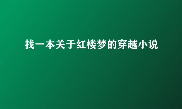 找一本关于红楼梦的穿越小说