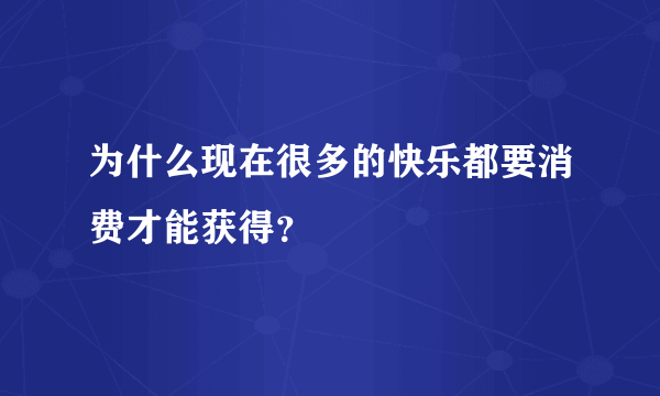 为什么现在很多的快乐都要消费才能获得？