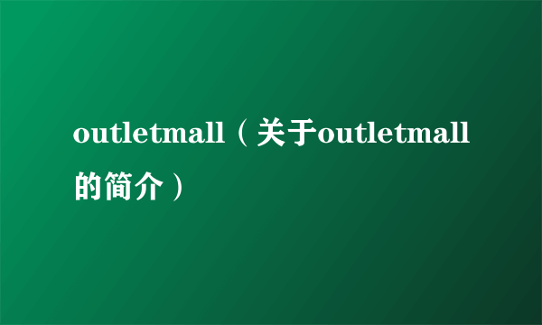 outletmall（关于outletmall的简介）