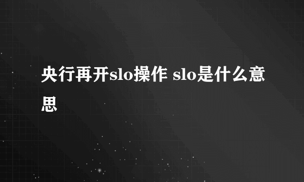 央行再开slo操作 slo是什么意思