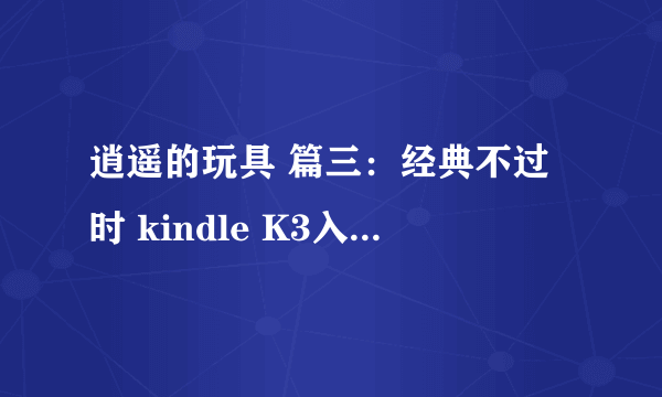 逍遥的玩具 篇三：经典不过时 kindle K3入手谈及喷漆翻新