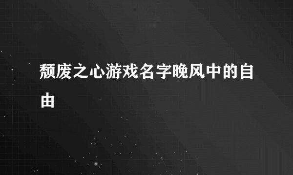 颓废之心游戏名字晚风中的自由