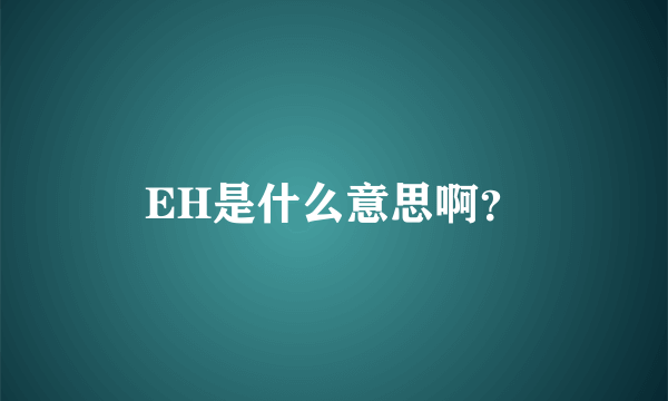 EH是什么意思啊？