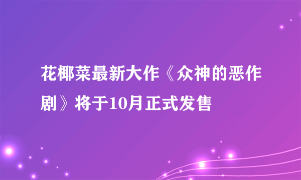 花椰菜最新大作《众神的恶作剧》将于10月正式发售