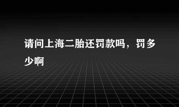 请问上海二胎还罚款吗，罚多少啊