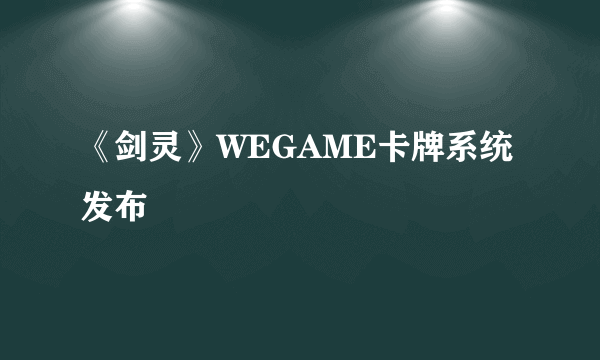 《剑灵》WEGAME卡牌系统发布