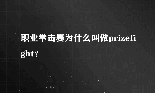 职业拳击赛为什么叫做prizefight？