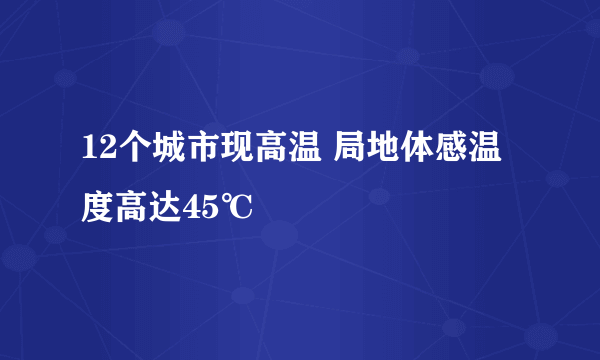 12个城市现高温 局地体感温度高达45℃