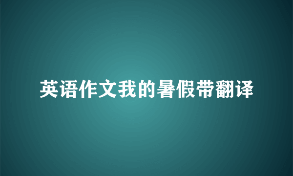 英语作文我的暑假带翻译